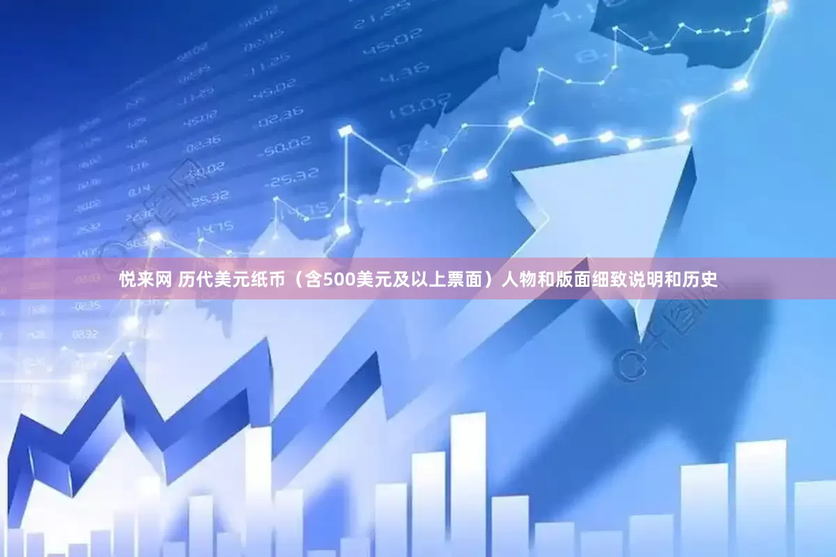 悦来网 历代美元纸币（含500美元及以上票面）人物和版面细致说明和历史